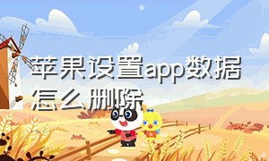 苹果设置app数据怎么删除