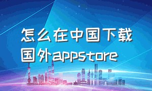 怎么在中国下载国外appstore