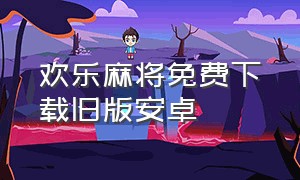 欢乐麻将免费下载旧版安卓