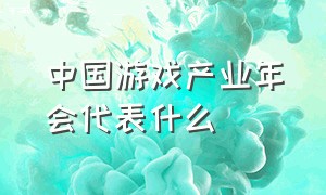 中国游戏产业年会代表什么