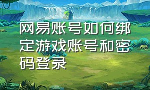 网易账号如何绑定游戏账号和密码登录