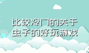 比较冷门的关于虫子的好玩游戏