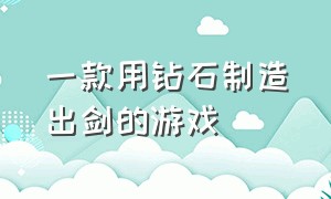 一款用钻石制造出剑的游戏