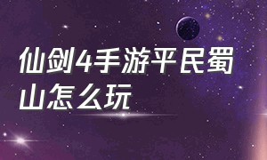 仙剑4手游平民蜀山怎么玩