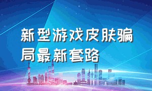 新型游戏皮肤骗局最新套路