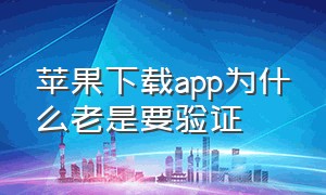 苹果下载app为什么老是要验证