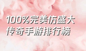 100%完美仿盛大传奇手游排行榜