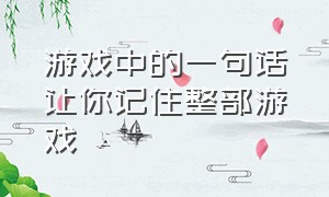 游戏中的一句话让你记住整部游戏