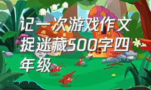 记一次游戏作文捉迷藏500字四年级