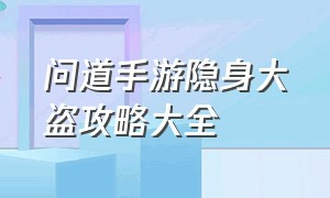 问道手游隐身大盗攻略大全