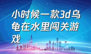 小时候一款3d乌龟在水里闯关游戏