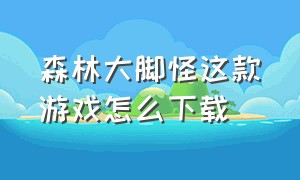 森林大脚怪这款游戏怎么下载