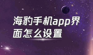 海豹手机app界面怎么设置