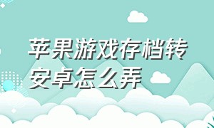 苹果游戏存档转安卓怎么弄