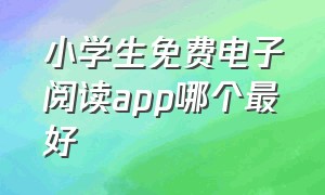 小学生免费电子阅读app哪个最好