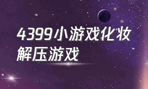 4399小游戏化妆解压游戏