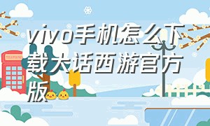 vivo手机怎么下载大话西游官方版