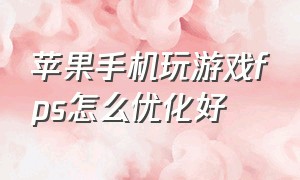 苹果手机玩游戏fps怎么优化好