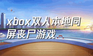 xbox双人本地同屏丧尸游戏