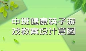 中班健康筷子游戏教案设计意图