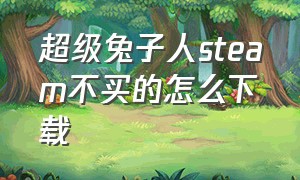 超级兔子人steam不买的怎么下载