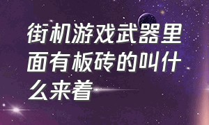 街机游戏武器里面有板砖的叫什么来着