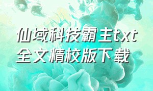 仙域科技霸主txt全文精校版下载