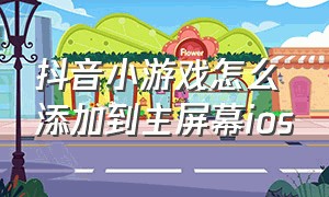 抖音小游戏怎么添加到主屏幕ios