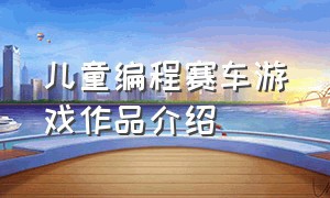 儿童编程赛车游戏作品介绍