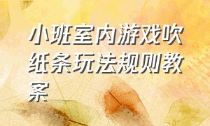 小班室内游戏吹纸条玩法规则教案