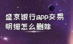 盛京银行app交易明细怎么删除