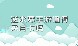 逆水寒手游值得买月卡吗