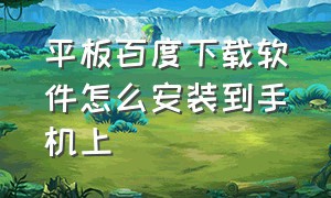 平板百度下载软件怎么安装到手机上