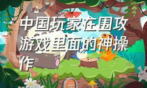 中国玩家在围攻游戏里面的神操作