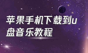 苹果手机下载到u盘音乐教程