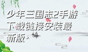 少年三国志2手游下载链接安装最新版