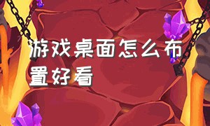 游戏桌面怎么布置好看