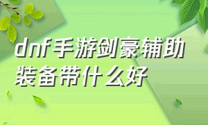 dnf手游剑豪辅助装备带什么好