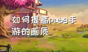 如何提高pubg手游的画质