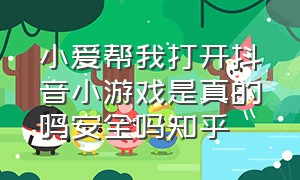 小爱帮我打开抖音小游戏是真的吗安全吗知乎