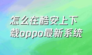 怎么在酷安上下载oppo最新系统