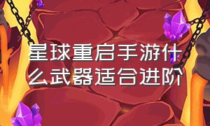 星球重启手游什么武器适合进阶