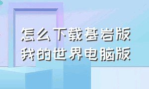 怎么下载基岩版我的世界电脑版