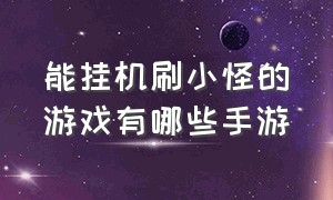 能挂机刷小怪的游戏有哪些手游