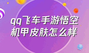 qq飞车手游悟空机甲皮肤怎么样