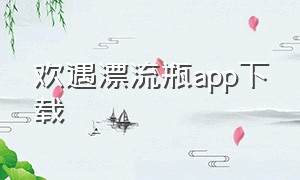 欢遇漂流瓶app下载