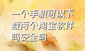 一个手机可以下载两个淘宝软件吗安全吗