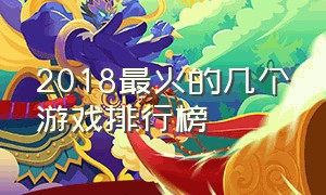 2018最火的几个游戏排行榜