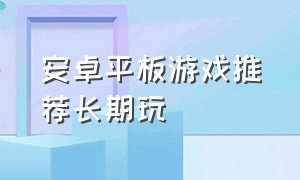 安卓平板游戏推荐长期玩