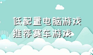 低配置电脑游戏推荐赛车游戏